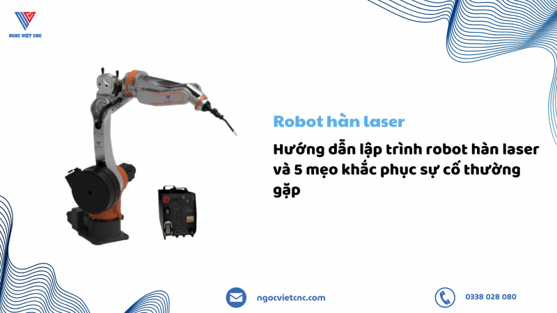 Hướng dẫn lập trình robot hàn laser và 5 mẹo khắc phục sự cố thường gặp 