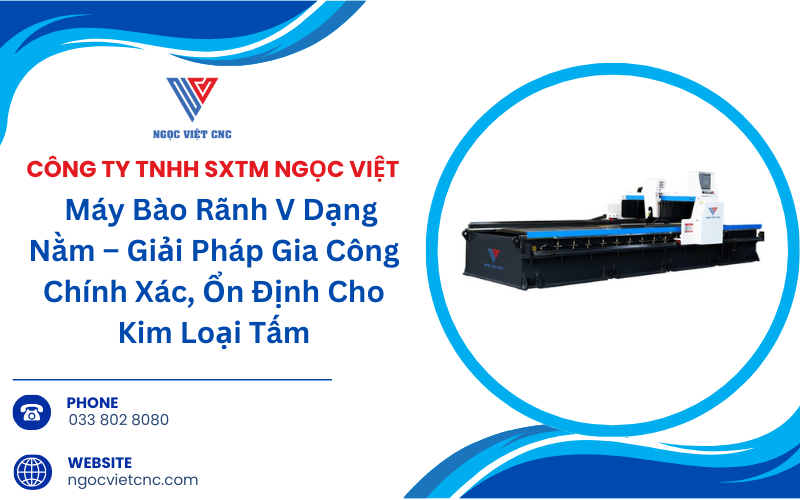 Máy Bào Rãnh V Dạng Nằm – Giải Pháp Gia Công Chính Xác, Ổn Định Cho Kim Loại Tấm