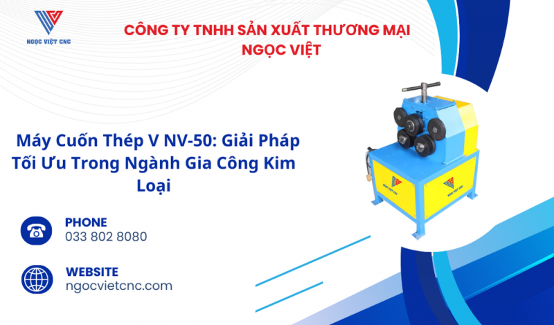 Máy Cuốn Thép V NV-50: Giải Pháp Tối Ưu Trong Ngành Gia Công Kim Loại