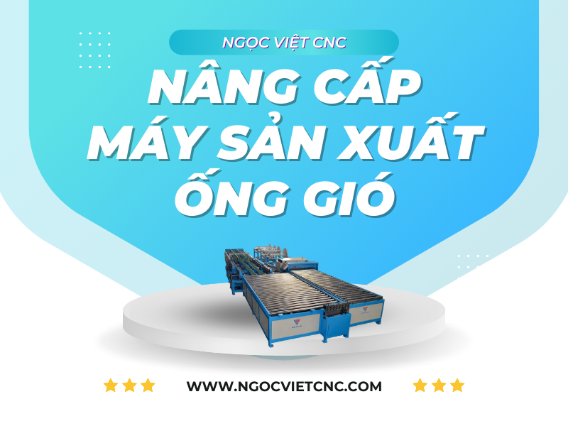 Nâng Cấp Máy Sản Xuất Ống Gió