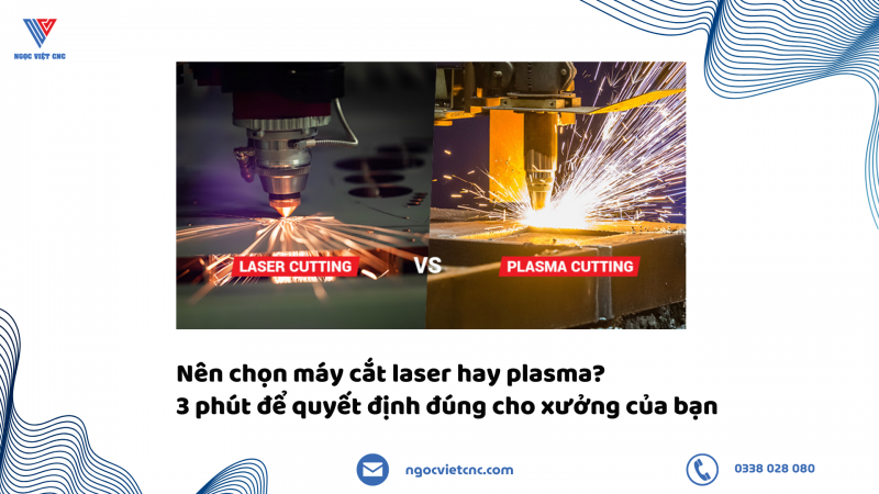 Nên chọn máy cắt laser hay plasma? 3 phút để quyết định đúng cho xưởng của bạn